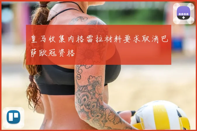 皇马收集内格雷拉材料要求取消巴萨欧冠资格