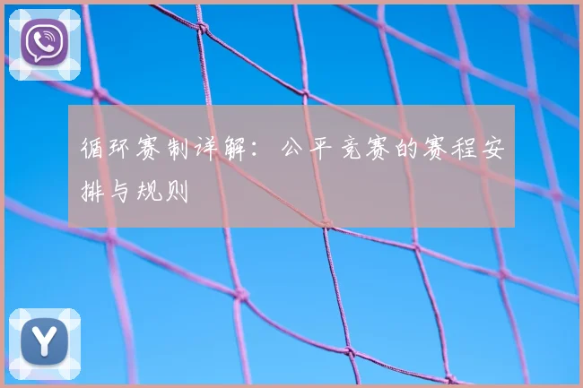 循环赛制详解：公平竞赛的赛程安排与规则