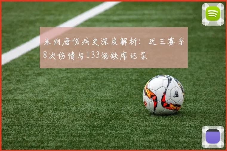 米利唐伤病史深度解析：近三赛季8次伤情与133场缺席记录