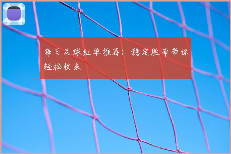 每日足球红单推荐：稳定胜率带你轻松收米